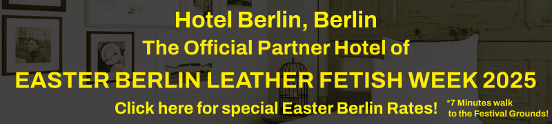 EASTER BERLIN LEATHER FETISH WEEK 2025 - Hotel Berlin, Berlin - The Official Partner Hotel